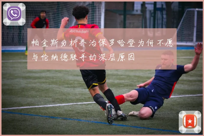 帕金斯分析乔治保罗哈登为何不愿与伦纳德联手的深层原因